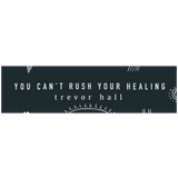 You Can't Rush Your Healing Bumper Sticker